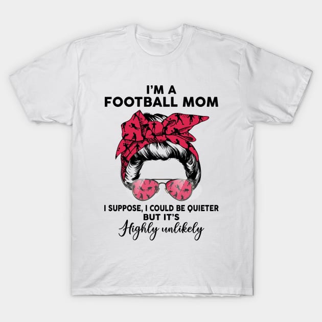 Football Mom, I Could Be Quieter But it’s Highly Unlikely T-Shirt by Minkdick MT